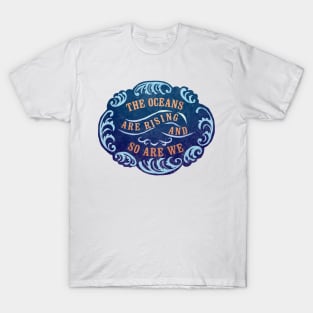 The Oceans Are Rising And So Are We T-Shirt